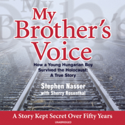 My Brother's Voice: How a Young Hungarian Boy Survived the Holocaust: A True Story (Unabridged)