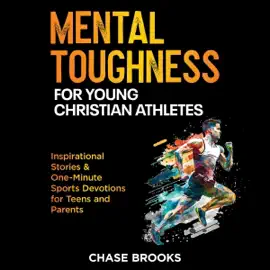 Mental Toughness for Young Christian Athletes: Inspirational Stories & One-Minute Sports Devotions for Teens and Parents (Unabridged)
