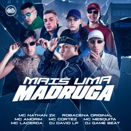 Mais uma Madruga (feat. MC Cortez, Mc Nathan ZK, DJ David LP & DJ Game Beat) ROBACENA ORIGINAL, MC AMORIM, Mc Lacerda Zl & Mc Mesquita