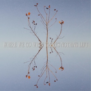 Where We Go When There's Nothing Left