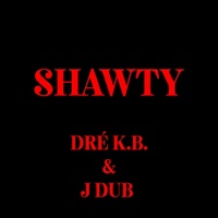 Shawty (feat. J Dub) [2025 Remaster] - Single - Dre K.B.
