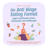 Die Anti Binge Eating Formel gegen emotionales Essen, Essattacken und Heißhunger: Wie Sie in 7 einfachen Schritten Binge Eating für immer stoppen, sich vitaler fühlen und Ihr Wunschgewicht erreichen - Christin van Deest