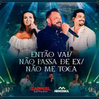 Então Vai / Não Passa de Ex / Não Me Toca — Gabriel Expresso & Banda Mercosul