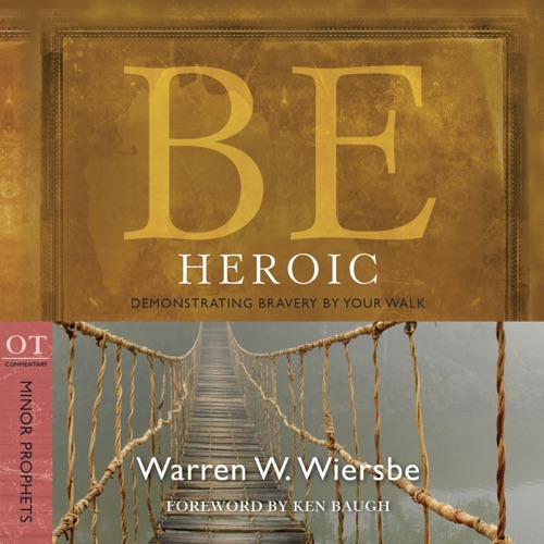 Be Heroic (Minor Prophets): Demonstrating Bravery by Your Walk (Unabridged) cover