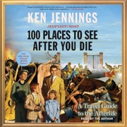 100 Places to See After You Die (Unabridged) - Ken Jennings