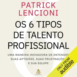Os 6 tipos de talento profissional: Uma maneira inovadora de entender suas aptidões, suas frustrações e sua equipe (Unabridged)