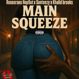 Main Squeeze (feat. Santeezy & Khalid brooks) Rosecrans HopOut