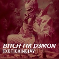 BITCH I'M D3MON - Single - ExoticKingJay