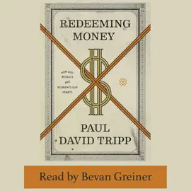 Redeeming Money: How God Reveals and Reorients Our Hearts