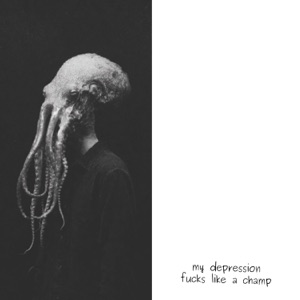 my depression f***s like a champ