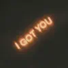 I got you
