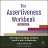 The Assertiveness Workbook, Second Edition : How to Express Your Ideas and Stand Up for Yourself at Work and in Relationships - Randy J. Paterson PhD