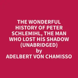The wonderful History of Peter Schlemihl, the Man who lost his Shadow (Unabridged)