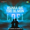 Rehnaa Hai Tere Dil Mein (Lofi) - Single