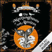 Die Meerjungfrauen von Aberdeen: Die Flüsse-von-London-Reihe (Peter Grant), Band 10