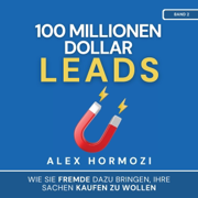 100 Millionen Dollar Leads [$100M Leads]: Wie Sie Fremde dazu bringen, Ihre Sachen kaufen zu wollen (Acquisition.com $100M Series) [How to Get Strangers to Want to Buy Your Stuff] (Unabridged)