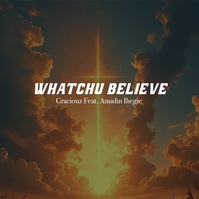 WHATCHU BELIEVE (feat. Amadin Ihegie) - Single