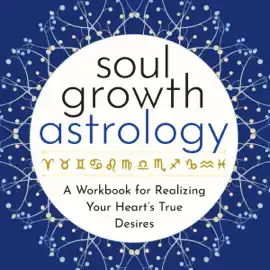 Soul Growth Astrology: A Workbook for Realizing Your Heart's True Desires (Unabridged)