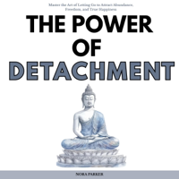 The Power of Detachment: Master the Art of Letting Go to Attract Abundance, Freedom, and True Happiness (Unabridged) - Nora Parker Cover Art