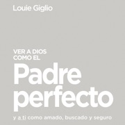 Ver a Dios como el Padre perfecto... - Louie Giglio