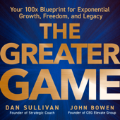 The Greater Game: Your 100x Blueprint for Exponential Growth, Freedom, and Legacy (Unabridged)