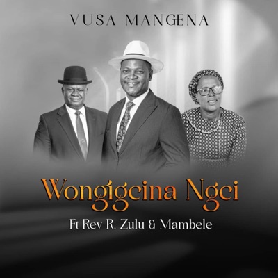 Wongigcina Ngci (feat. Rev R. Zulu & Mambele - Gospel) - Single