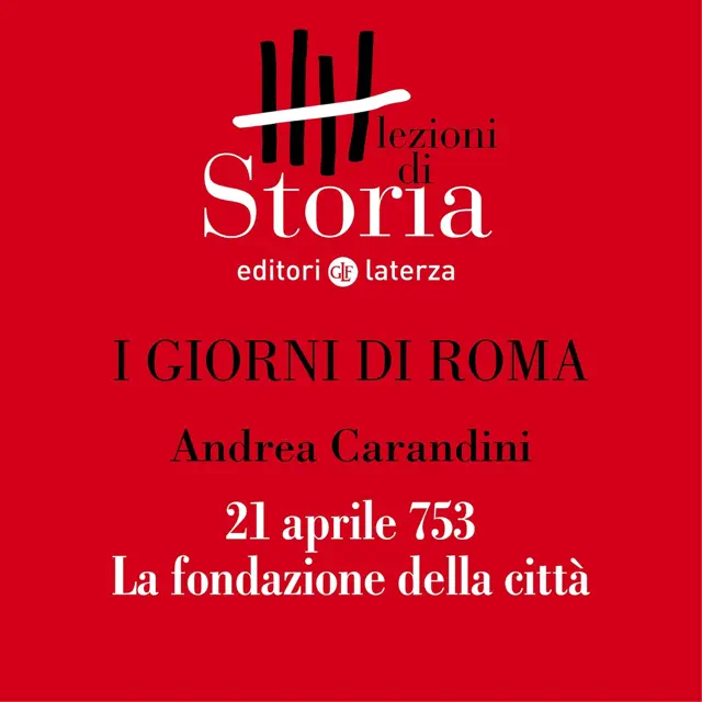 I giorni di Roma - 21 aprile 753. La fondazione della città: Lezioni di Storia