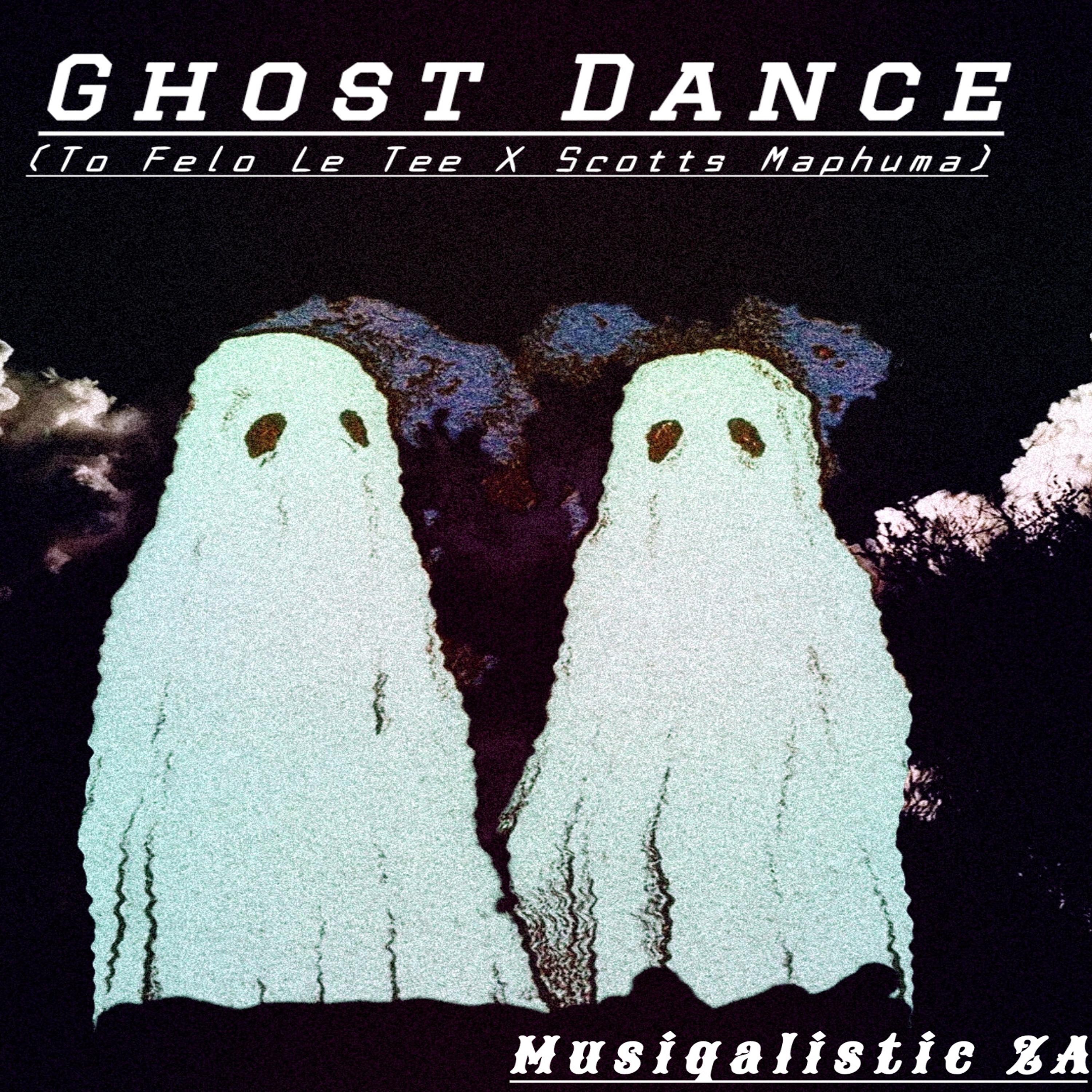Ghost Dance(To Felo Le Tee X Scotts Maphuma) - Single