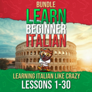 Learning Italian Like Crazy - Learn Italian for Beginners (Lessons 1 to 30) (Unabridged)