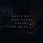 Don’t Get This Close Unless You Mean It - Single