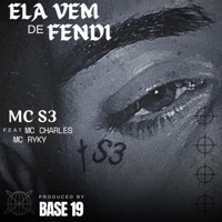 ELA VEM DE FENDI (feat. MC CHARLES, MC RYKY & BASE 19) - Single - MC S3