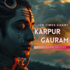 Karpur Gauram 108 Times Chant - Kanchhan Srivas