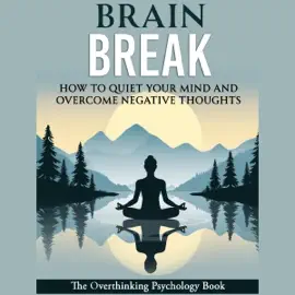 Brain Break: The Overthinking Psychology Book: How to Quiet Your Mind and Overcome Negative Thoughts (Unabridged)