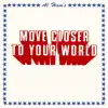 Move Closer To Your World