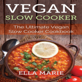 Vegan Slow Cooker: The Ultimate Vegan Slow Cooker Cookbook Including 39 Easy & Delicious Vegan Slow Cooker Recipes for Breakfast, Lunch, & Dinner (Unabridged)