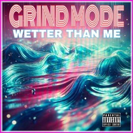 WETTER THAN ME Grind Mode
