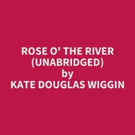 Rose O' The River (Unabridged)