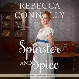 Spinster and Spice: The Spinster Chronicles, Book 3 (Unabridged)