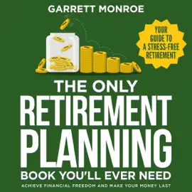 The Only Retirement Planning Book You'll Ever Need: Your Guide to a Stress-Free Retirement: Achieve Financial Freedom, Make Your Money Last, & Savor Life After Work (Unabridged)
