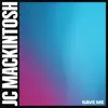 JC Mackintosh - Save Me