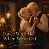 Dance with Me When We're Old