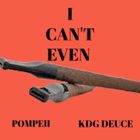 I Can’t Even - Single - KDG Deuce & Pompeii
