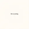 He is coming