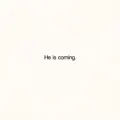 He is coming