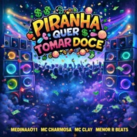 Piranha Quer Tomar Doce - Single - Medinaa 011, Mc Charmosa, MC Clay & Dj Menor RBeats