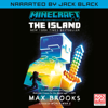 Minecraft: The Island (Narrated by Jack Black): An Official Minecraft Novel (Unabridged) - Max Brooks