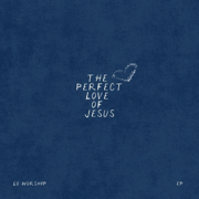 The Perfect Love of Jesus - LO Worship