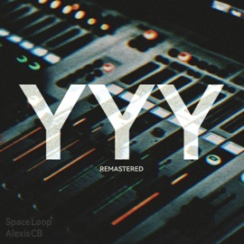 YYY (2024 Remastered Version) Alexis CB & Space Loop