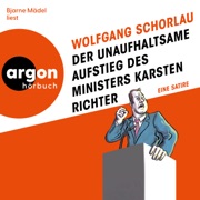 Der unaufhaltsame Aufstieg des Ministers Karsten Richter - Eine Satire (Ungekürzte Lesung) - Wolfgang Schorlau