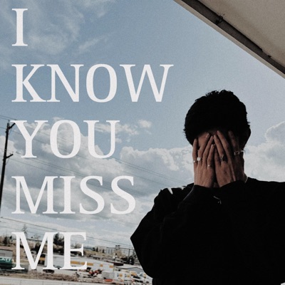 I KNOW YOU MISS ME